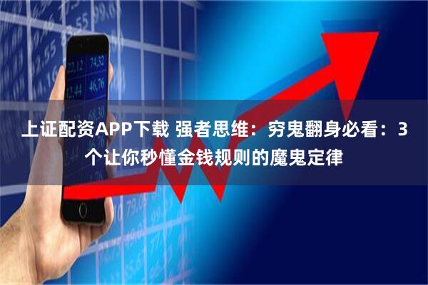 上证配资APP下载 强者思维：穷鬼翻身必看：3个让你秒懂金钱规则的魔鬼定律
